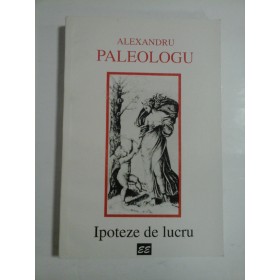 Ipoteze  de  lucru  -  Alexandru  PALEOLOGU 